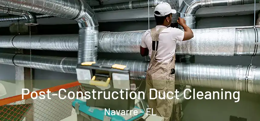 Post-Construction Duct Cleaning Navarre - FL